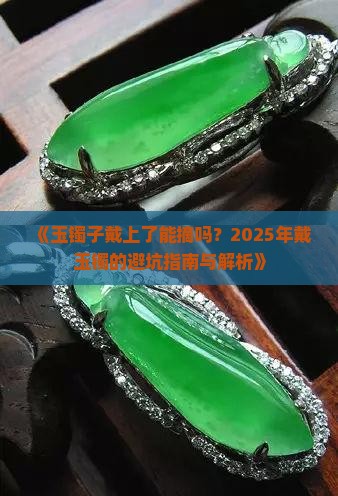 玉镯子戴上了能摘吗 玉镯子戴上了能摘吗