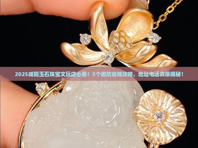 咸阳玉石珠宝文玩店电话地址