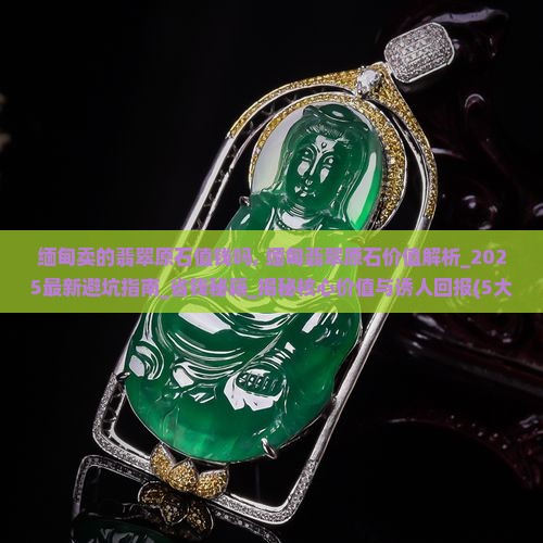 缅甸卖的翡翠原石值钱吗