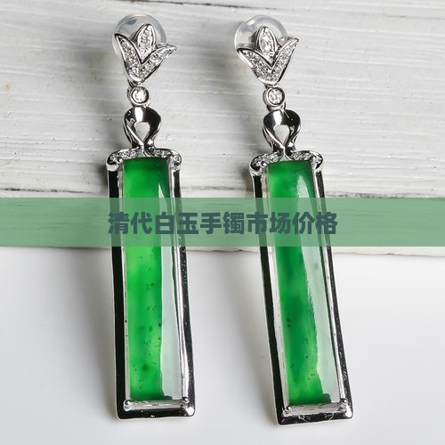 清代白玉手镯市场价格