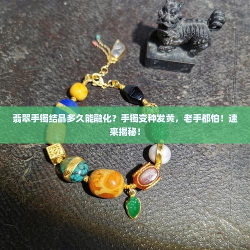 翡翠手镯结晶多久能融化