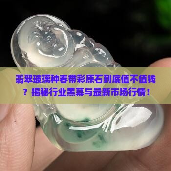 翡翠玻璃春原石值钱吗知乎