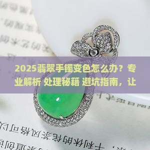 翡翠手镯变色有没有什么处理方法