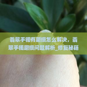 翡翠手镯有磨损怎么解决