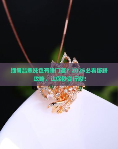 缅甸翡翠怎么洗色好看