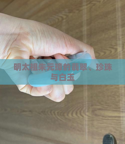 明太祖朱元璋的玉翡翠