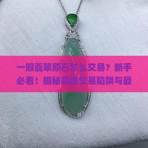 一般翡翠原石怎么交易 一般翡翠原石怎么交易