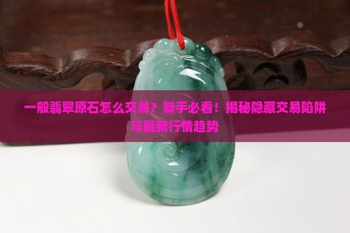 一般翡翠原石怎么交易 一般翡翠原石怎么交易
