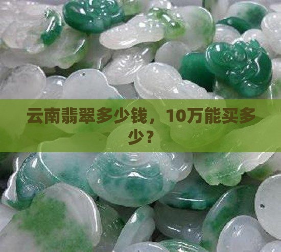 云南10万买翡翠多少钱