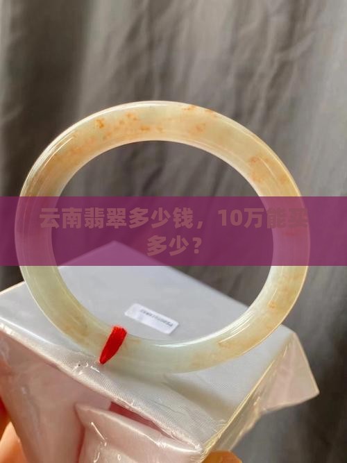 云南10万买翡翠多少钱