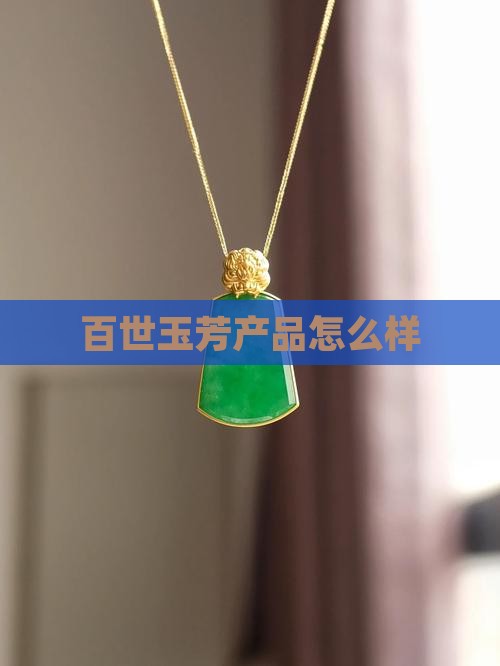 百世玉芳产品怎么样