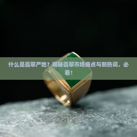 缅甸什么是翡翠产地