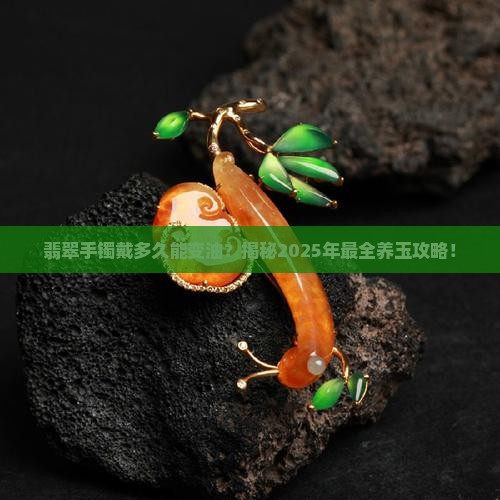 翡翠手镯戴多久可以变油