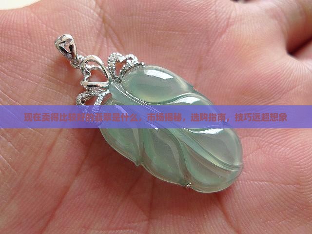 中国现在卖得比较好的翡翠是什么