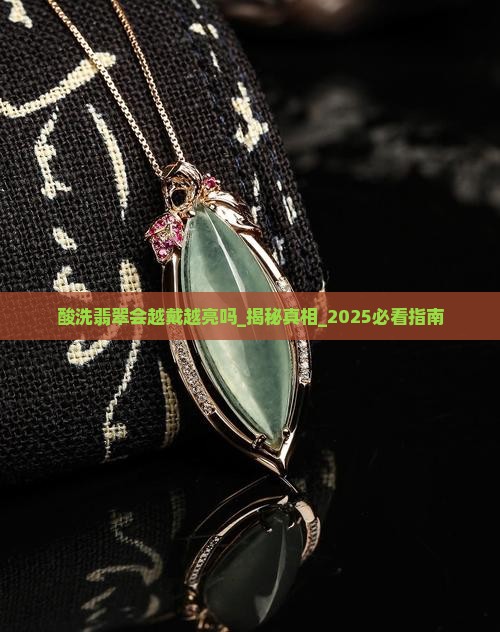 酸洗翡翠会越戴越亮吗