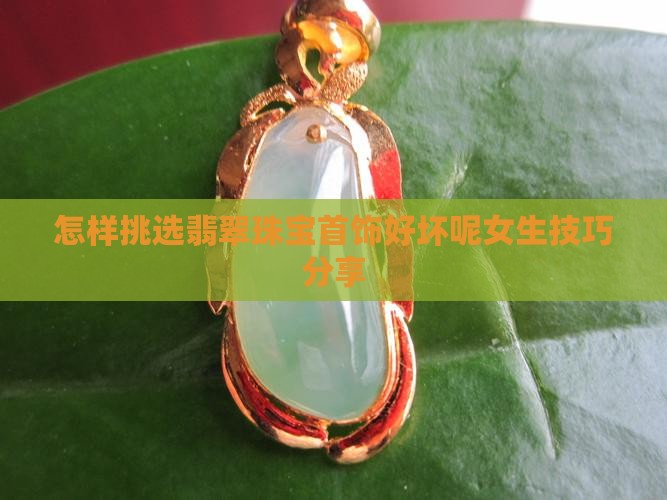 怎样挑选翡翠珠宝首饰好坏呢