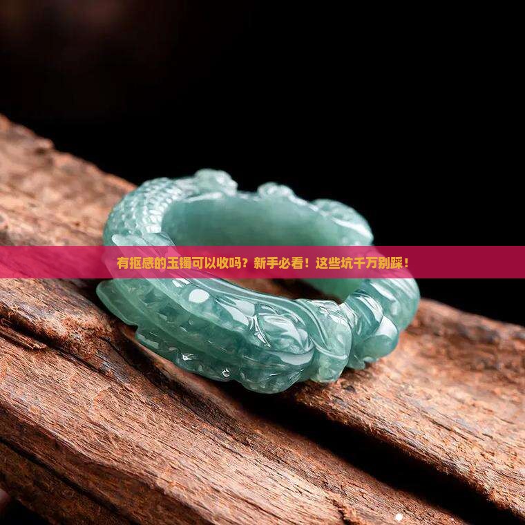 有抠感的玉镯可以收吗