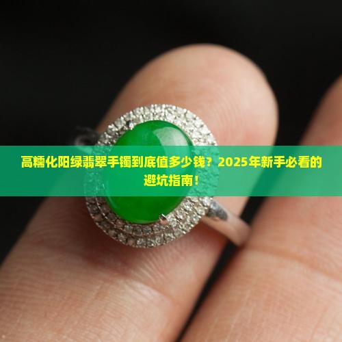 高糯化阳绿翡翠手镯大概价格