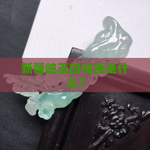 新疆的岫玉是什么材质