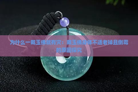为什么一戴玉佛就有灾：戴玉佛身体不适老掉且倒霉的原因探究