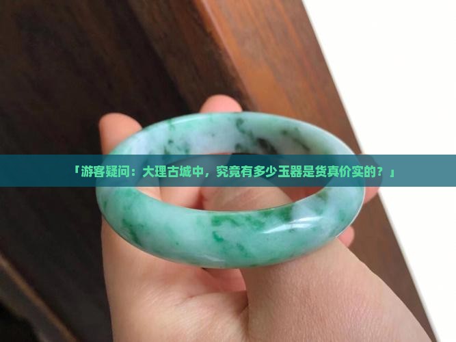 「游客疑问：大理古城中，究竟有多少玉器是货真价实的？」