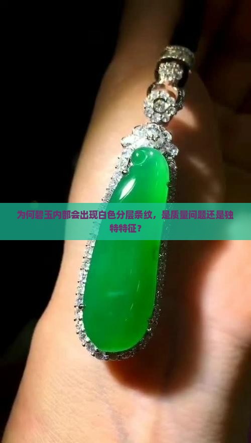为何碧玉内部会出现白色分层条纹，是质量问题还是独特特征？
