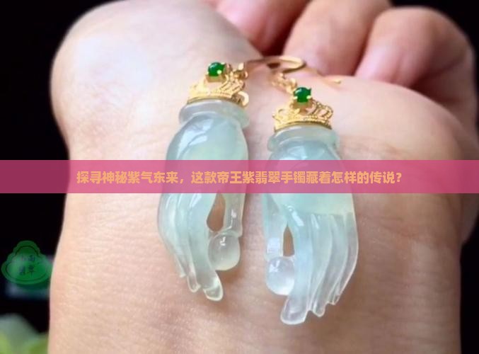 探寻神秘紫气东来，这款帝王紫翡翠手镯藏着怎样的传说？