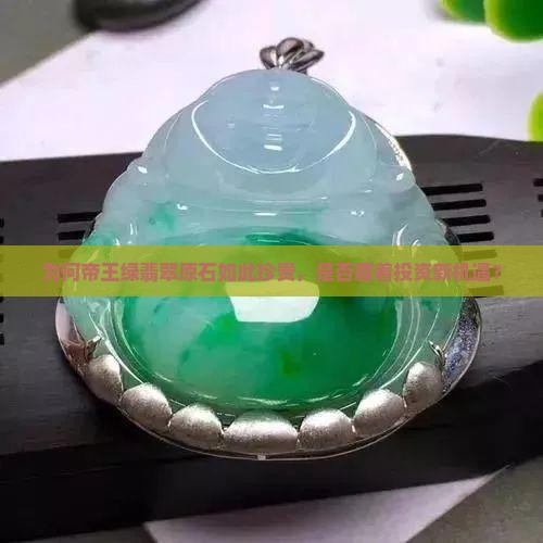 为何帝王绿翡翠原石如此珍贵，是否藏着投资新机遇？