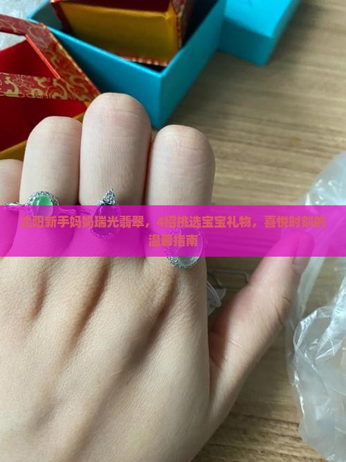 沈阳新手妈妈瑞光翡翠，4招挑选宝宝礼物，喜悦时刻的温馨指南