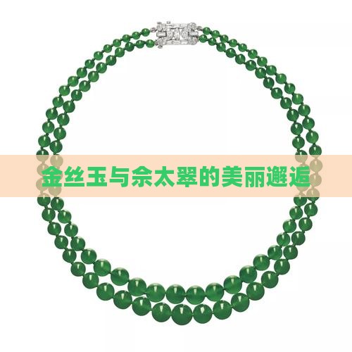 金丝玉与佘太翠的美丽邂逅