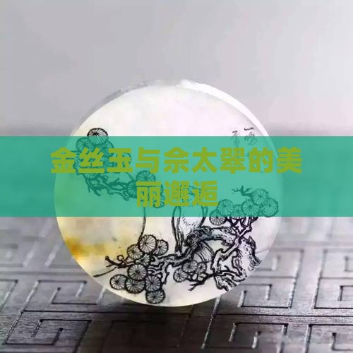 金丝玉与佘太翠的美丽邂逅