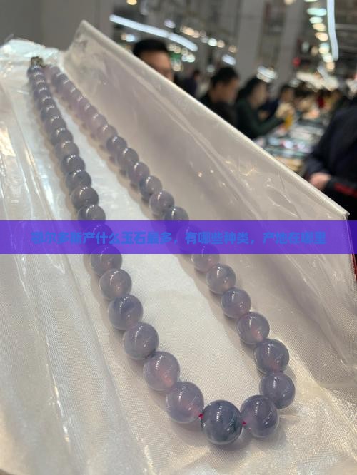 鄂尔多斯产什么玉石最多，有哪些种类，产地在哪里