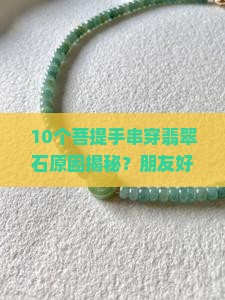 10个菩提手串穿翡翠石原因揭秘？朋友好奇得停不下来