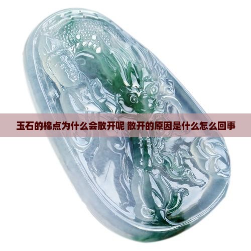 玉石的棉点为什么会散开呢 散开的原因是什么怎么回事