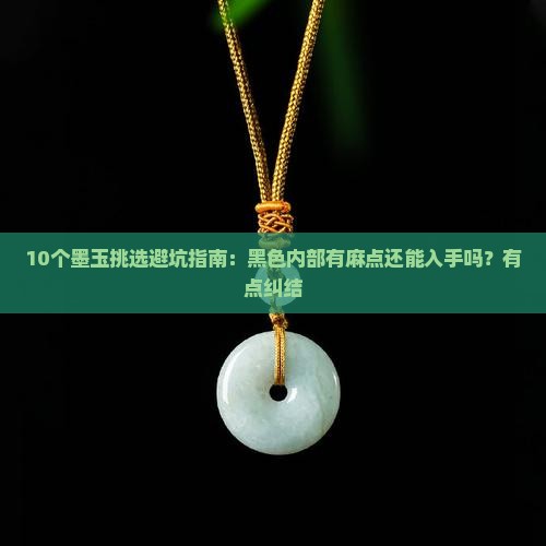 10个墨玉挑选避坑指南：黑色内部有麻点还能入手吗？有点纠结