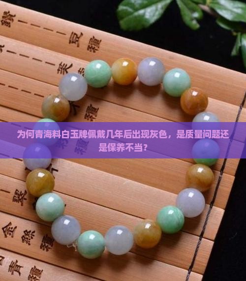 为何青海料白玉牌佩戴几年后出现灰色，是质量问题还是保养不当？