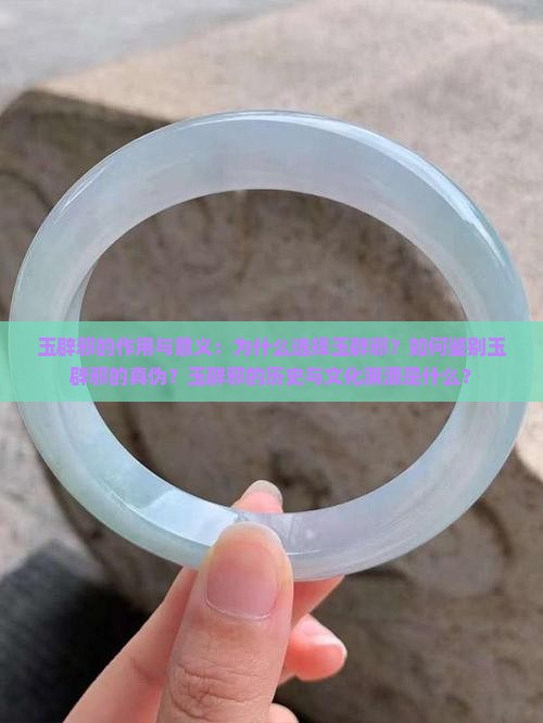 玉辟邪的作用与意义：为什么选择玉辟邪？如何鉴别玉辟邪的真伪？玉辟邪的历史与文化渊源是什么？