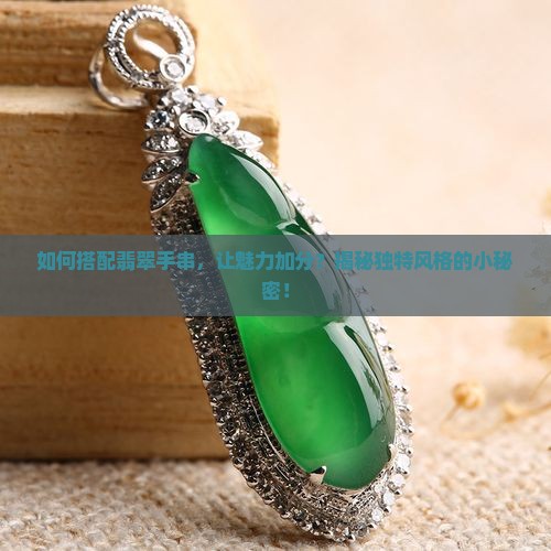 如何搭配翡翠手串，让魅力加分？揭秘独特风格的小秘密！