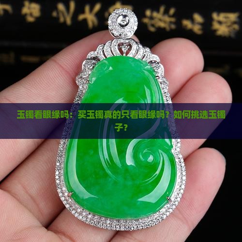 玉镯看眼缘吗：买玉镯真的只看眼缘吗？如何挑选玉镯子？