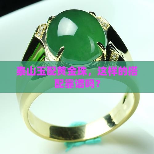 泰山玉配黄金珠，这样的搭配靠谱吗？