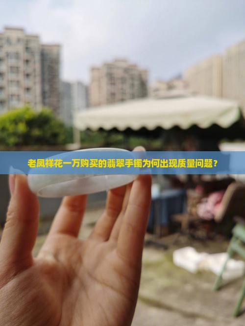 老凤祥花一万购买的翡翠手镯为何出现质量问题？