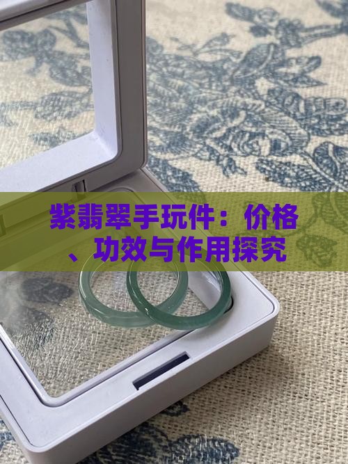 紫翡翠手玩件：价格、功效与作用探究