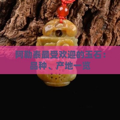 阿勒泰最受欢迎的玉石：品种、产地一览