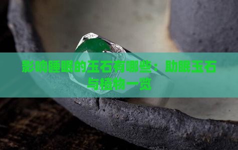 影响睡眠的玉石有哪些：助眠玉石与植物一览