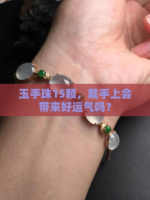 玉手珠15颗，戴手上会带来好运气吗？
