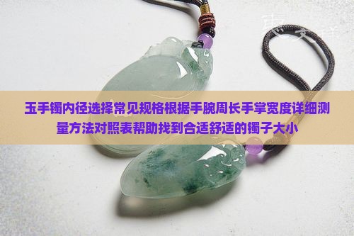 玉手镯内径选择常见规格根据手腕周长手掌宽度详细测量方法对照表帮助找到合适舒适的镯子大小