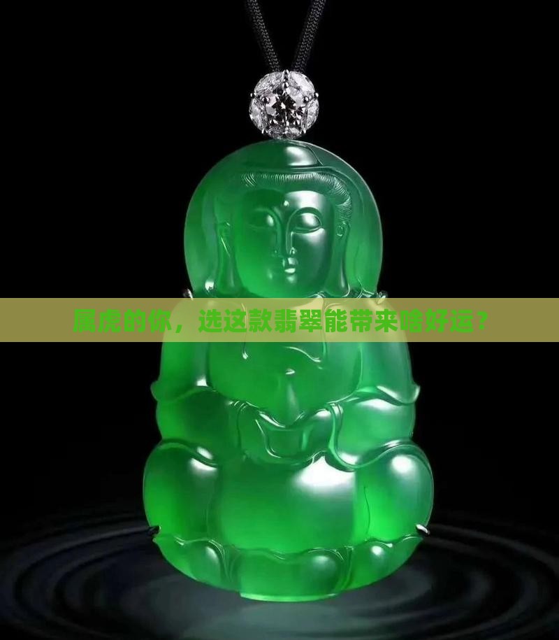 属虎的你，选这款翡翠能带来啥好运？