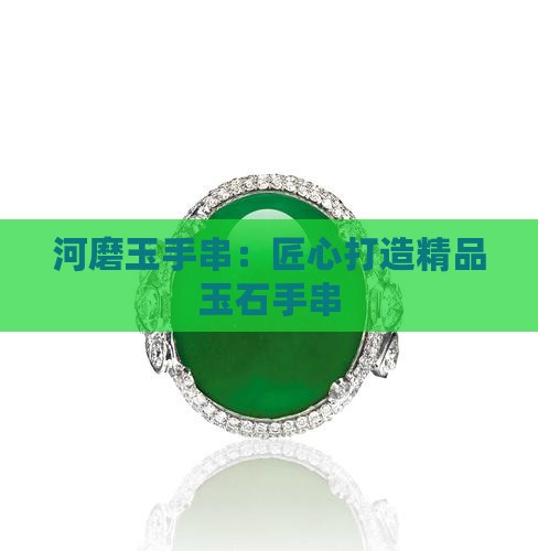 河磨玉手串：匠心打造精品玉石手串