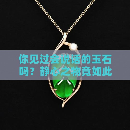 你见过会说话的玉石吗？静心之物竟如此神奇