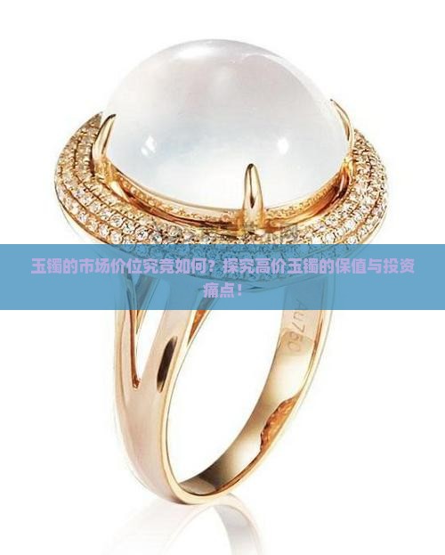 玉镯的市场价位究竟如何？探究高价玉镯的保值与投资痛点！